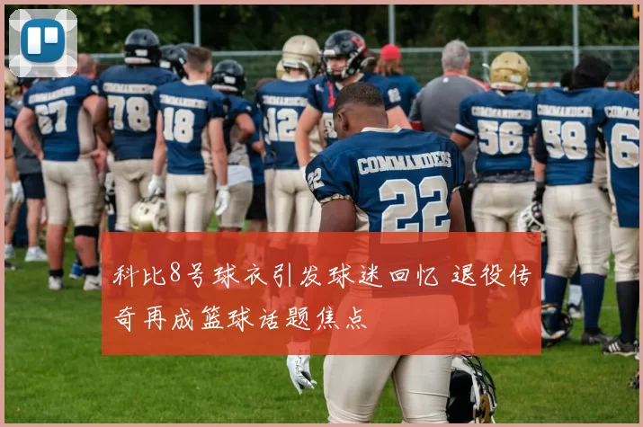 科比8号球衣引发球迷回忆 退役传奇再成篮球话题焦点