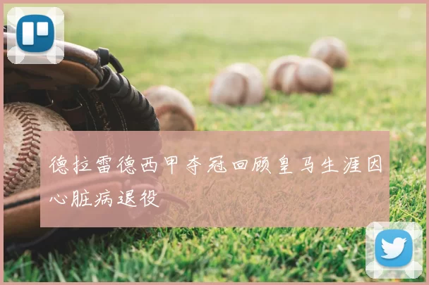 德拉雷德西甲夺冠回顾皇马生涯因心脏病退役